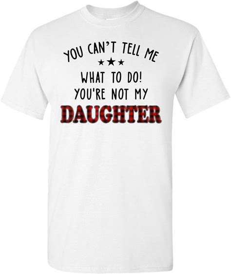 Tshirtamazing You Cant Tell Me What To Do Youre Not My Daughter T Shirt Amazonca Clothing