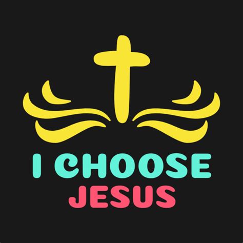 I Choose Jesus Christian Saying Jesus T Shirt Teepublic