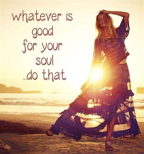 Whatever Is Good For Your Soul Do That Picture Quotes