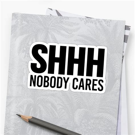 Shhh Nobody Cares Stickers By Creativeangel Redbubble