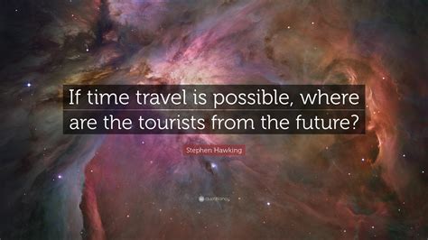 Stephen Hawking Quote If Time Travel Is Possible Where Are The
