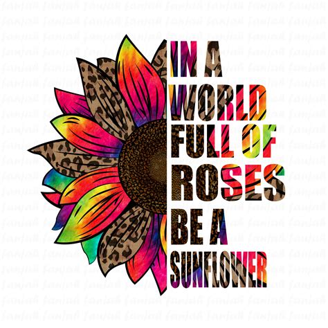 In A World Full Of Roses Be A Sunflower Colorful Sunflower Etsy