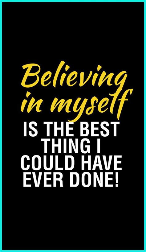 Believing In Myself Is The Best Thing I Could Have Ever Done