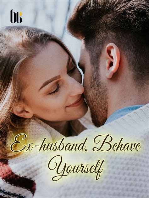 Ex Husband Behave Yourself Novel Full Story Book Babelnovel