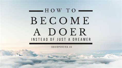 How To Become A Doer A Dreamer Is A Person Who Thinks Ahead By