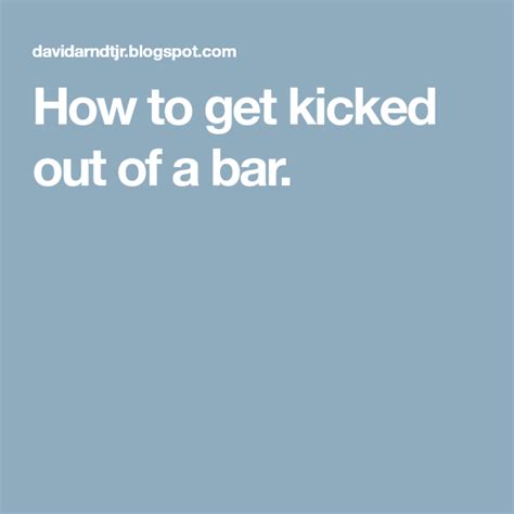 How To Get Kicked Out Of A Bar Kicks How To Get Bar