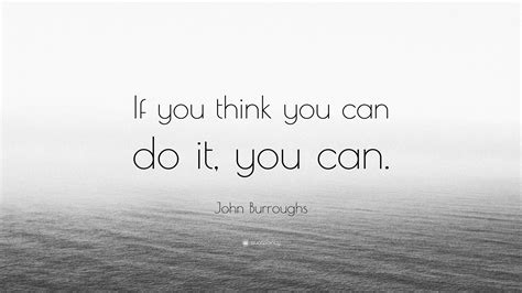 John Burroughs Quote “if You Think You Can Do It You Can”