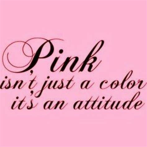 Pink Isnt Just A Color Its An Attitude Pink Quotes Words Pink Life