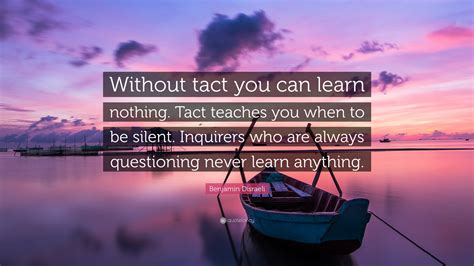 Benjamin Disraeli Quote Without Tact You Can Learn Nothing Tact