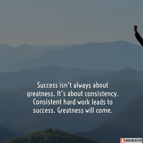 Success Isnt Always About Greatness Its About Consistency