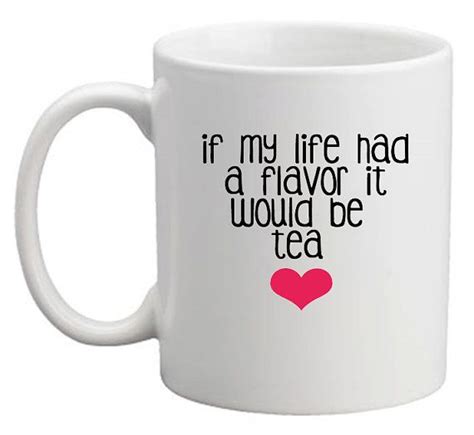 If My Life Had A Flavor It Would Be Tea Mug Lovely By Missharry Cuppa