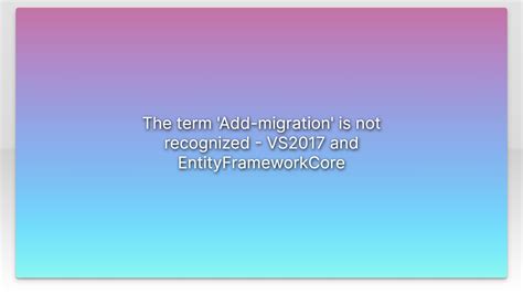 The Term Add Migration Is Not Recognized VS2017 And