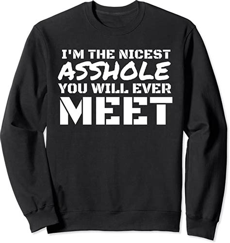 Im The Nicest Asshole Youll Ever Meet Sweatshirt Clothing