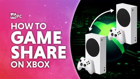 How To Game Share On Xbox One Xbox Series X And Series S Wepc