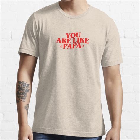 You Are Like Papa Tiktok T Shirt For Sale By Relaxstore Redbubble