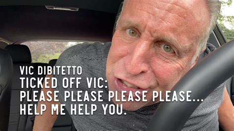 Ticked Off Vic Please Please Please Please Help Me Help You