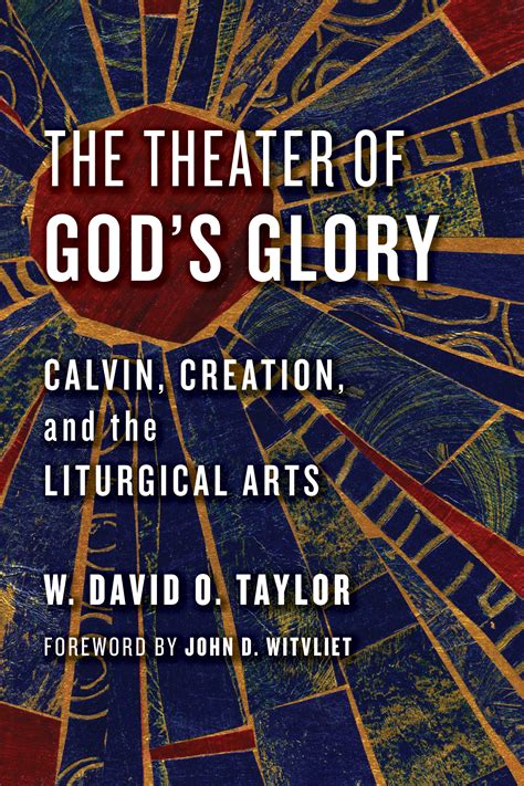 The Theater Of Gods Glory Calvin Creation And The Liturgical Arts