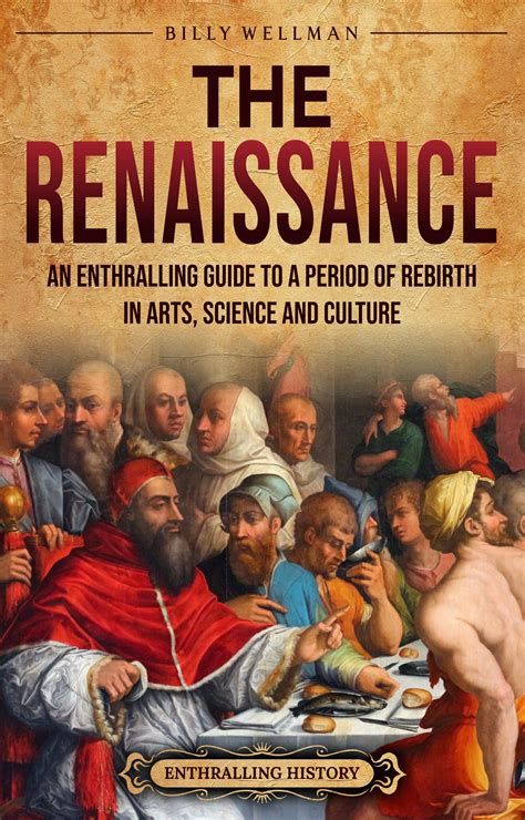 The Renaissance: An Enthralling Guide to a Period of Rebirth in Arts