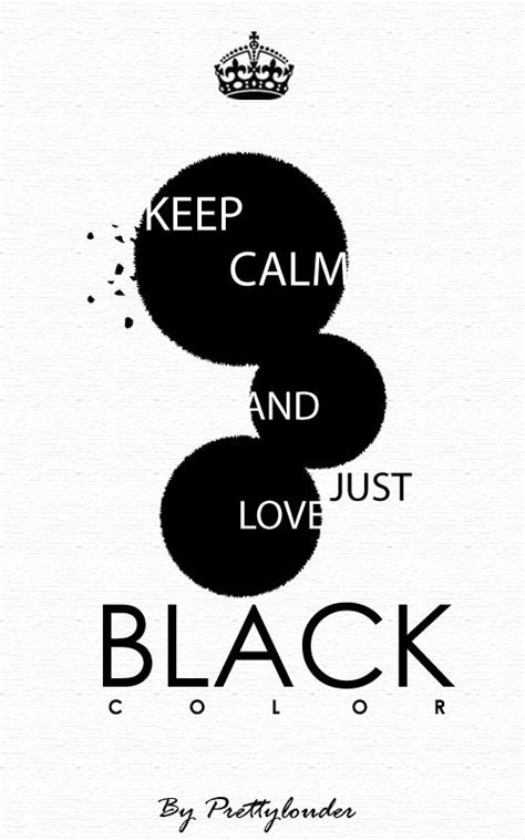 Keep Calm And Just Love Black Color By Prettylouder Black Color