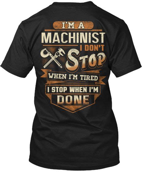 Im A Machinist I Dont Stop When Im Tried I Stop When Im Done Black