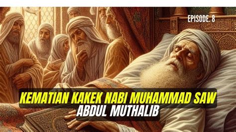 Kematian Abdul Muthalib Kakek Nabi Muhammad Saw Episode 8 Youtube
