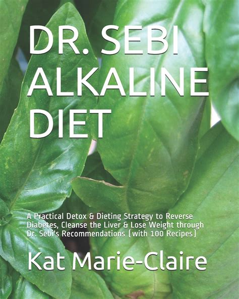 Dr Sebi Alkaline Diet A Practical Detox And Dieting Strategy To Reverse