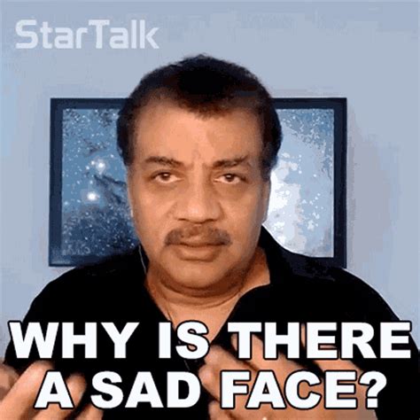 Why Is There A Sad Face Neil Degrasse Tyson  Why Is There A Sad