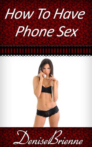 How To Have Phone Sex Advice On How To Have Complete Satisfaction In Just Nights Kindle