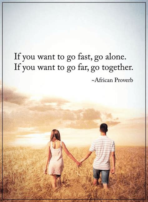 Quotes If You Want To Go Fast Go Alone If You Want To Go Far Go