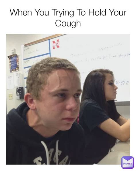 When You Trying To Hold Your Cough Nuraldinkamberi Memes