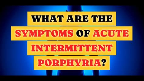 What Are The Symptoms Of Acute Intermittent Porphyria Youtube