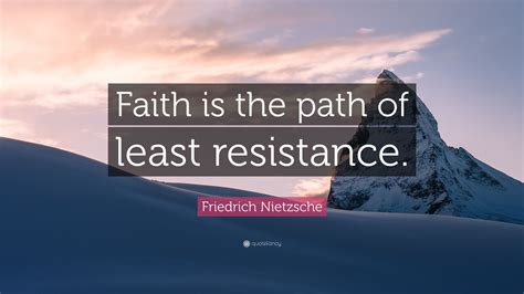 Quotes thoughts on the business of life. Friedrich Nietzsche Quote: "Faith is the path of least resistance." (7 wallpapers) - Quotefancy