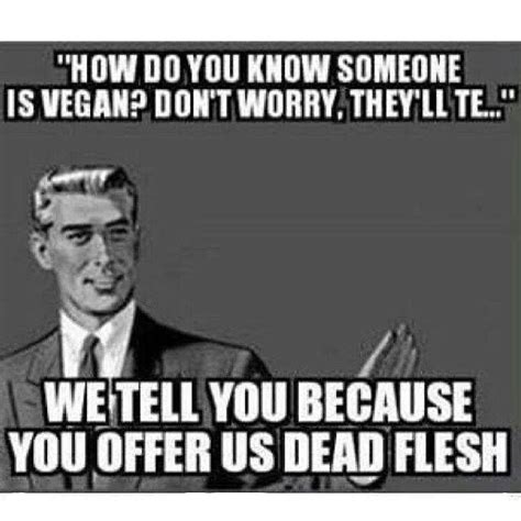 Feel free to change them up to fit the person you're. How do you know someone is vegan / vegan meme / vegan ...