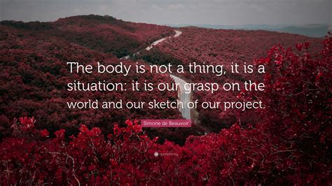Simone De Beauvoir Quote “the Body Is Not A Thing It Is A Situation