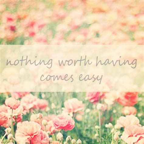 He never had been able to lie worth a damn. nothing worth having comes easy quotes quote flowers life ...