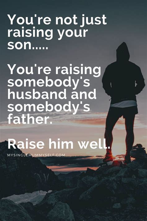 Mum Quote Youre Raising A Son A Husband And A Father Raise Your Son