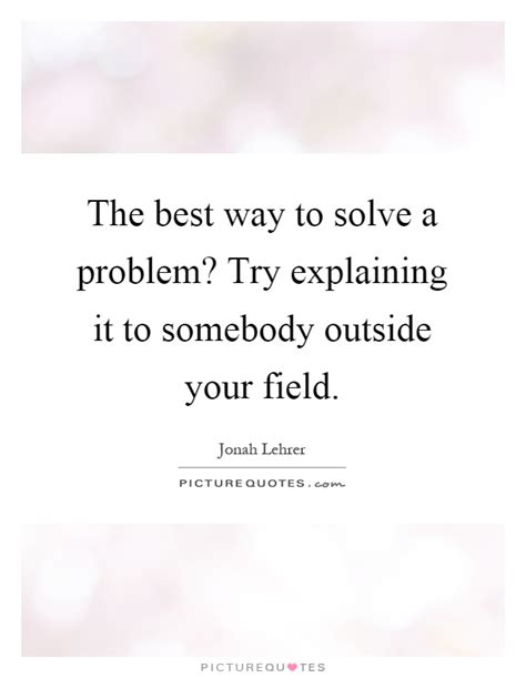 The Best Way To Solve A Problem Try Explaining It To Somebody