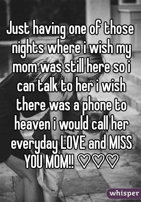 Just Having One Of Those Nights Where I Wish My Mom Was Still Here So I Can Talk To Her I Wish