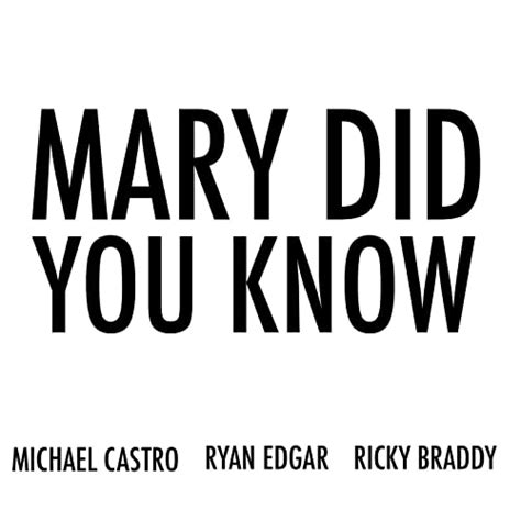 Mary Did You Know By Michael Castro Ryan Edgar And Ricky Braddy On
