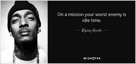Check spelling or type a new query. Nipsey Hussle quote: On a mission your worst enemy is idle ...