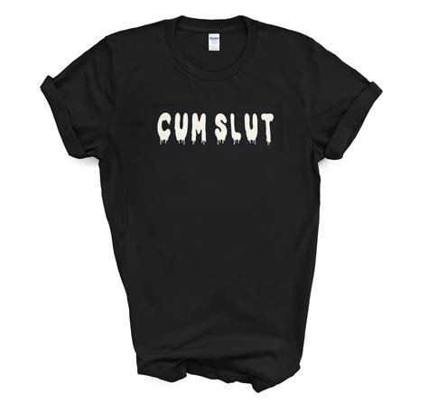 Cum Slut Dripping T Shirt