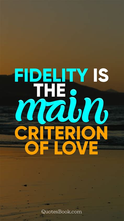 Fidelity Is The Main Criterion Of Love Quote By Quotesbook Quotesbook