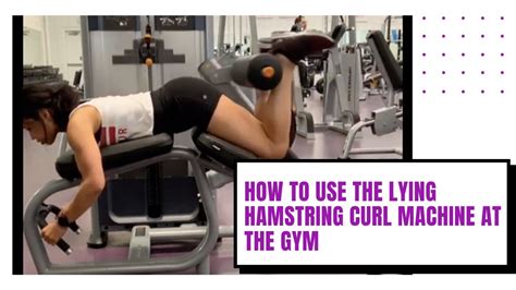 How To Use The Lying Hamstring Curl Machine At The Gym Get Stronger And Toned Hamstrings Youtube