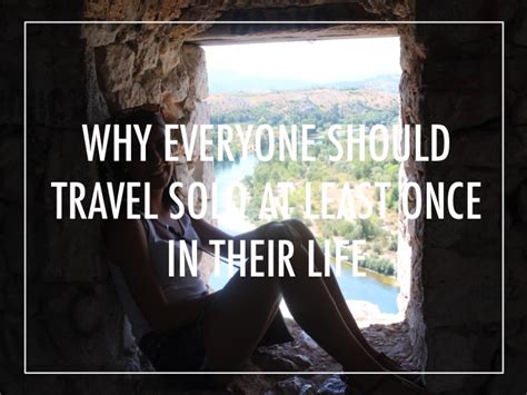 why everyone should travel solo at least once in their life i m 8 hours ahead