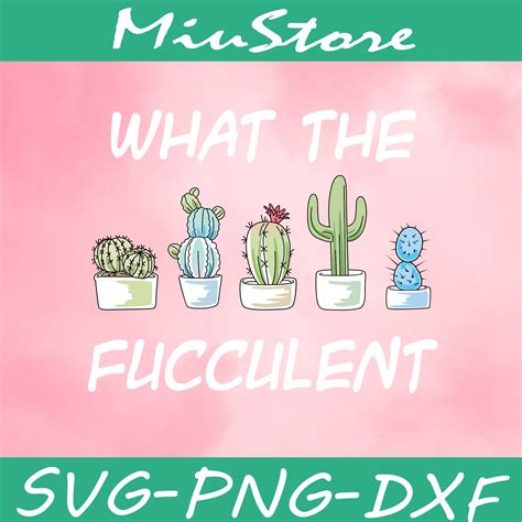 What The Fucculent Svg Cactus Svg Plants Garden Svgpngdx Inspire