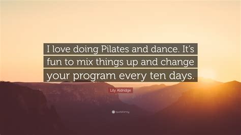Lily Aldridge Quote I Love Doing Pilates And Dance Its Fun To Mix