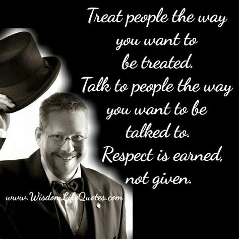 Treat People The Way You Want To Be Treated Wisdom Life Quotes