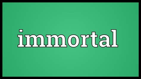 Immortal Meaning Youtube