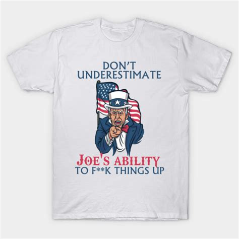 Dont Underestimate Joes Ability To Fk Things Up Joe Biden T