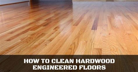 How To Clean An Engineered Hardwood Floor Flooring Blog